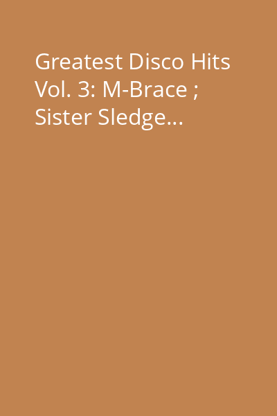 Greatest Disco Hits Vol. 3: M-Brace ; Sister Sledge...