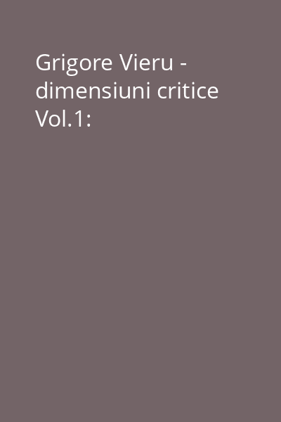 Grigore Vieru - dimensiuni critice Vol.1: