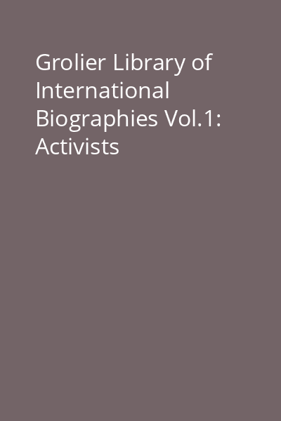 Grolier Library of International Biographies Vol.1: Activists
