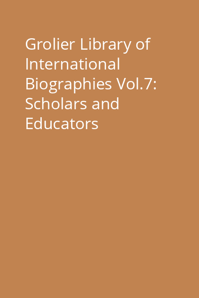 Grolier Library of International Biographies Vol.7: Scholars and Educators