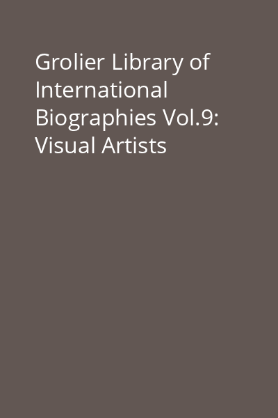 Grolier Library of International Biographies Vol.9: Visual Artists