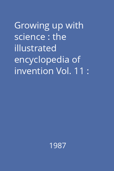 Growing up with science : the illustrated encyclopedia of invention Vol. 11 : [Oxygen - Planetarium]