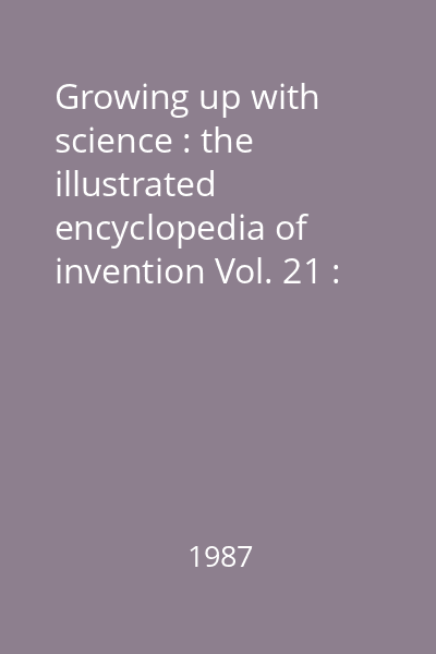 Growing up with science : the illustrated encyclopedia of invention Vol. 21 : [Volcano - Welding]