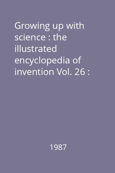 Growing up with science : the illustrated encyclopedia of invention Vol. 26 : [Index - Glossary - Projects Index]