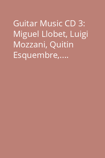 Guitar Music CD 3: Miguel Llobet, Luigi Mozzani, Quitin Esquembre,....