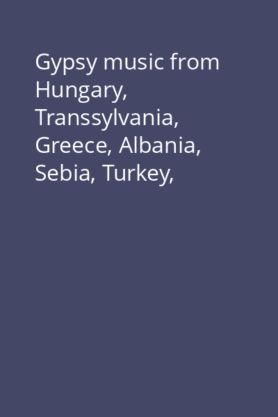 Gypsy music from Hungary, Transsylvania, Greece, Albania, Sebia, Turkey, Andalusia, Romania, Balkan, Macedonia CD 1: Fantasy, dojna and hora...