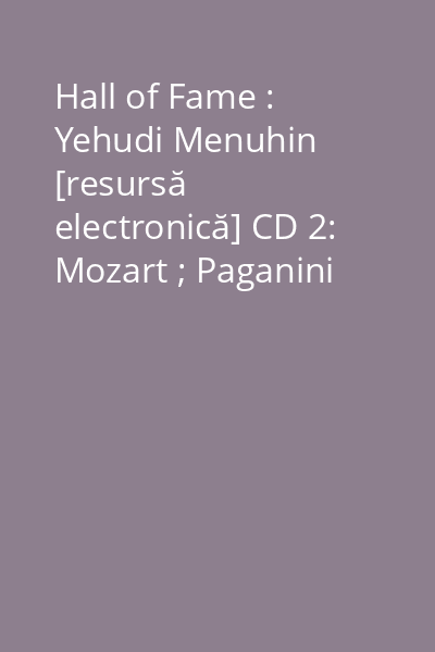Hall of Fame : Yehudi Menuhin [resursă electronică] CD 2: Mozart ; Paganini