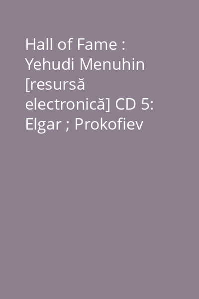 Hall of Fame : Yehudi Menuhin [resursă electronică] CD 5: Elgar ; Prokofiev