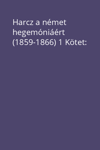 Harcz a német hegemóniáért (1859-1866) 1 Kötet: