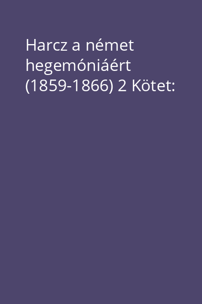 Harcz a német hegemóniáért (1859-1866) 2 Kötet: