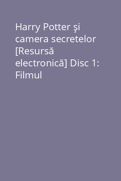 Harry Potter şi camera secretelor [Resursă electronică] Disc 1: Filmul