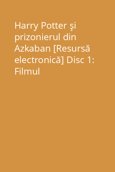 Harry Potter şi prizonierul din Azkaban [Resursă electronică] Disc 1: Filmul