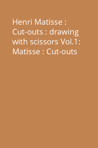 Henri Matisse : Cut-outs : drawing with scissors Vol.1: Matisse : Cut-outs