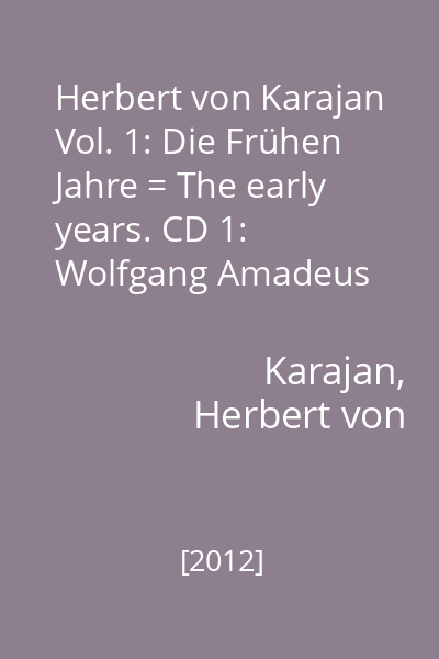 Herbert von Karajan Vol. 1: Die Frühen Jahre = The early years. CD 1: Wolfgang Amadeus Mozart...