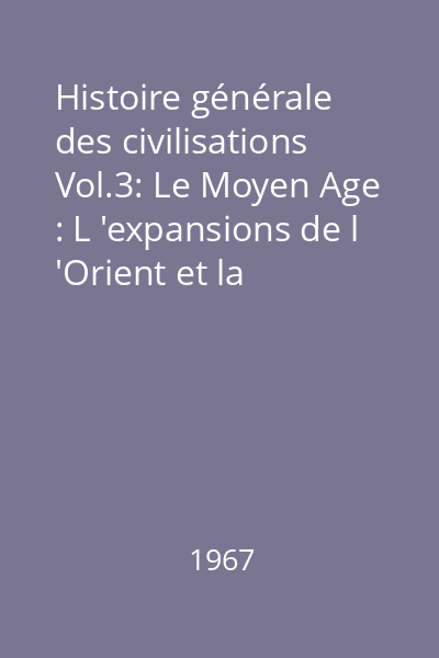 Histoire générale des civilisations Vol.3: Le Moyen Age : L 'expansions de l 'Orient et la naissance de la civilisation occidentale