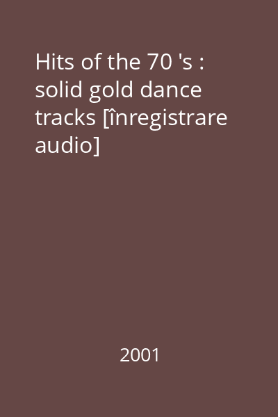Hits of the 70 's : solid gold dance tracks [înregistrare audio]