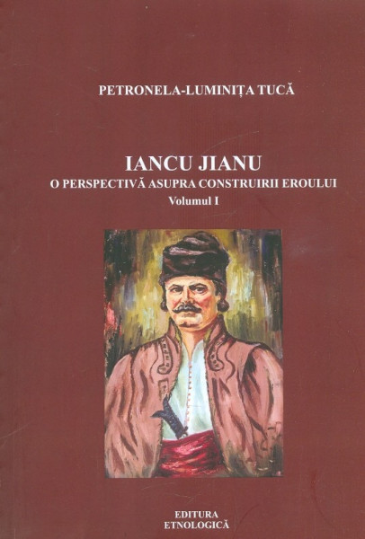 Iancu Jianu : o perspectivă asupra construirii eroului Vol. 1