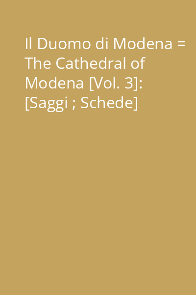 Il Duomo di Modena = The Cathedral of Modena [Vol. 3]: [Saggi ; Schede]