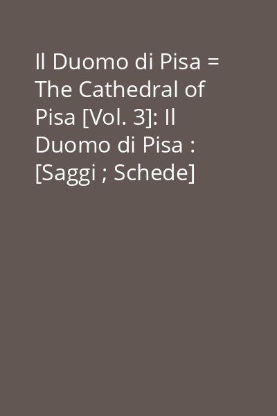 Il Duomo di Pisa = The Cathedral of Pisa [Vol. 3]: Il Duomo di Pisa : [Saggi ; Schede]