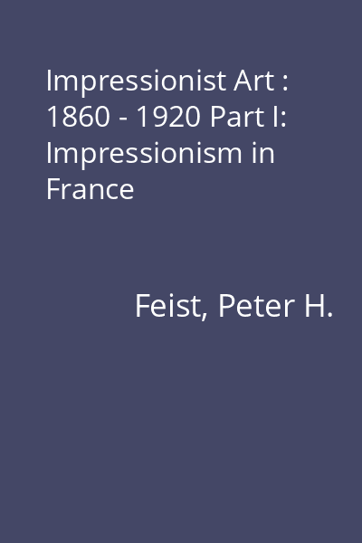 Impressionist Art : 1860 - 1920 Part I: Impressionism in France