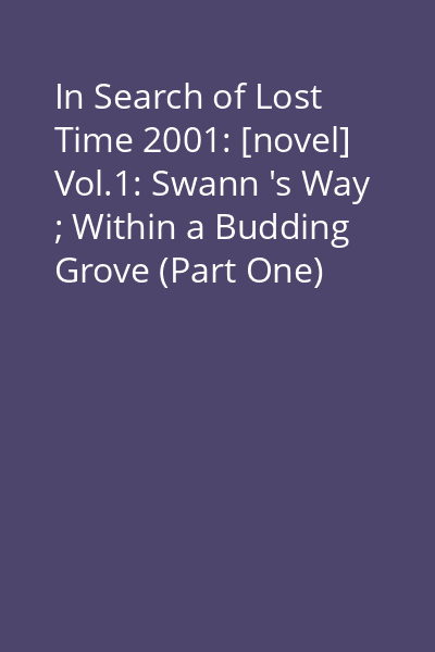 In Search of Lost Time 2001: [novel] Vol.1: Swann 's Way ; Within a Budding Grove (Part One)