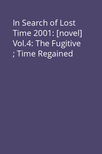 In Search of Lost Time 2001: [novel] Vol.4: The Fugitive ; Time Regained
