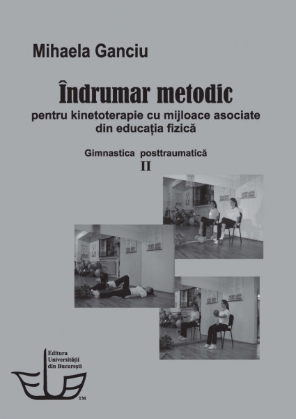 Îndrumar metodic pentru kinetoterapie cu mijloace asociate din educaţia fizică Vol. 2: Gimnastica posttraumatică