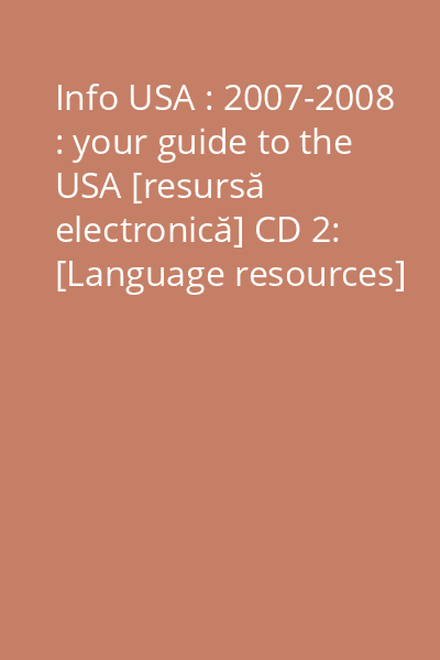 Info USA : 2007-2008 : your guide to the USA [resursă electronică] CD 2: [Language resources]