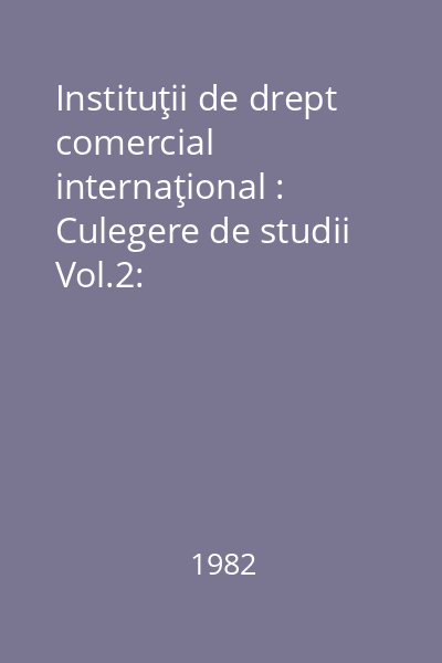 Instituţii de drept comercial internaţional : Culegere de studii Vol.2: