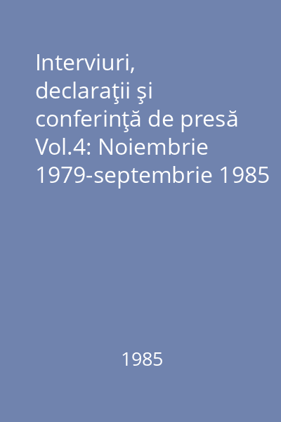 Interviuri, declaraţii şi conferinţă de presă Vol.4: Noiembrie 1979-septembrie 1985