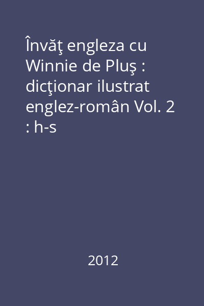 Învăţ engleza cu Winnie de Pluş : dicţionar ilustrat englez-român Vol. 2 : h-s