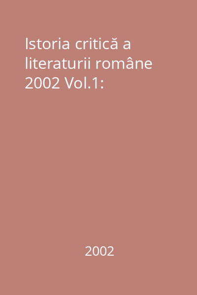 Istoria critică a literaturii române 2002 Vol.1: