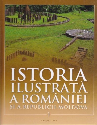 Istoria ilustrată a României și a Republicii Moldova Vol. 1 : [Din Paleolitic până în secolul al X-lea]