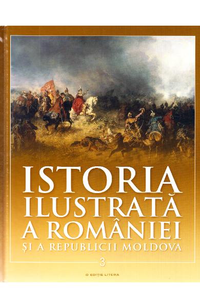 Istoria ilustrată a României și a Republicii Moldova Vol. 3 : [Din secolul al XVI-lea până în secolul al XVIII-lea]
