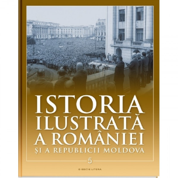 Istoria ilustrată a României și a Republicii Moldova Vol. 5 : [Prima jumătate a secolului XX]