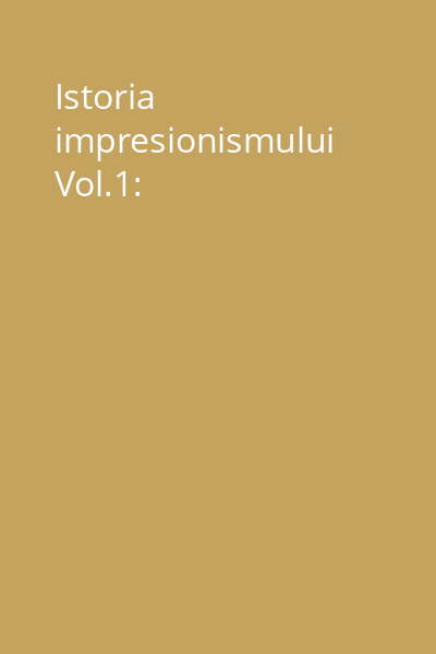 Istoria impresionismului Vol.1: