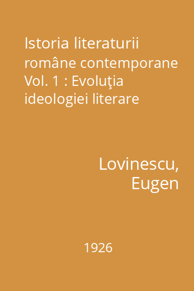Istoria literaturii române contemporane Vol. 1 : Evoluţia ideologiei literare
