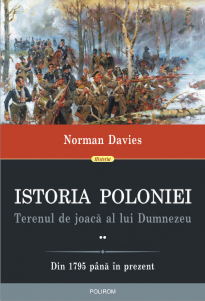 Istoria Poloniei : terenul de joacă al lui Dumnezeu Vol. 2 : Din 1795 până în prezent