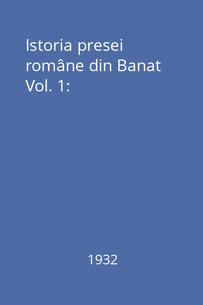 Istoria presei române din Banat Vol. 1: