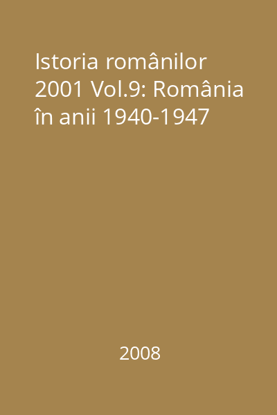 Istoria românilor 2001 Vol.9: România în anii 1940-1947