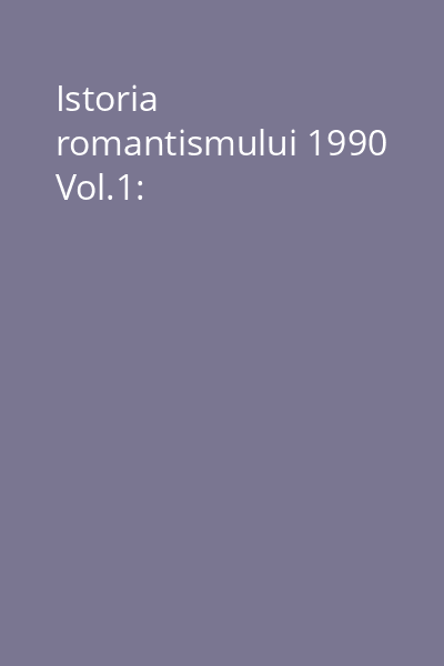 Istoria romantismului 1990 Vol.1: