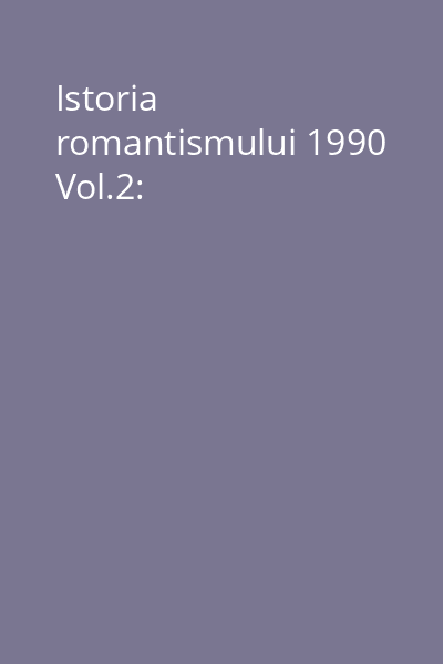 Istoria romantismului 1990 Vol.2: