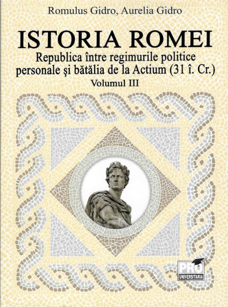 Istoria Romei Vol. 3 : Republica între regimurile politice personale şi bătălia de la Actium (31 î.Cr.)