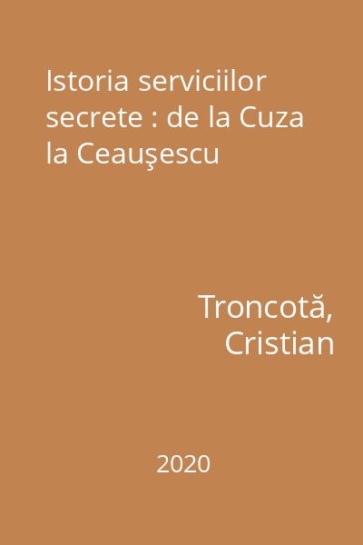 Istoria serviciilor secrete : de la Cuza la Ceauşescu