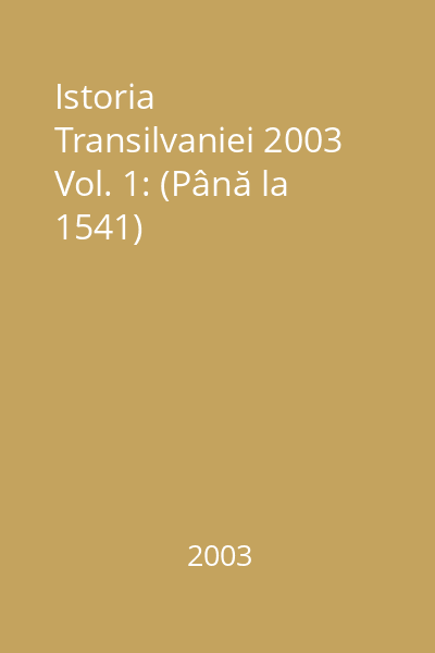 Istoria Transilvaniei 2003 Vol. 1: (Până la 1541)