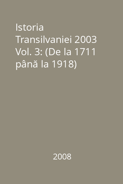 Istoria Transilvaniei 2003 Vol. 3: (De la 1711 până la 1918)