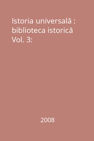 Istoria universală : biblioteca istorică Vol. 3:
