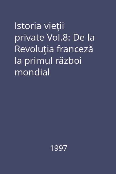 Istoria vieţii private Vol.8: De la Revoluţia franceză la primul război mondial