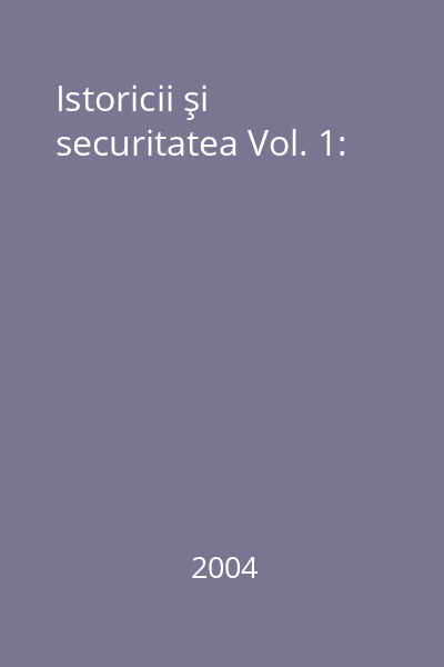 Istoricii şi securitatea Vol. 1: