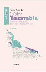 Iubim Basarabia : articole jurnalistice, editoriale, predici, evocări Vol. 1